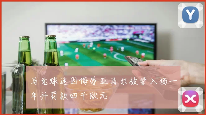 马竞球迷因侮辱亚马尔被禁入场一年并罚款四千欧元